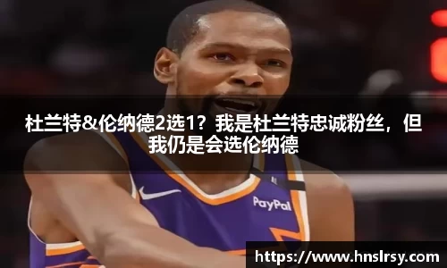 杜兰特&伦纳德2选1？我是杜兰特忠诚粉丝，但我仍是会选伦纳德